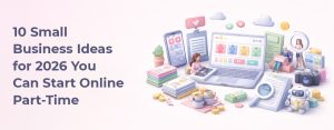10 Small Business Ideas for 2026 You Can Start Online as a Part-Time Entrepreneur